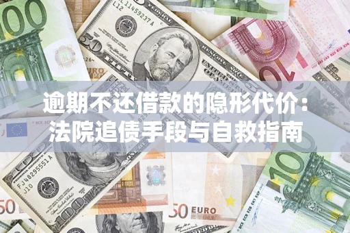 济南逾期不还借款的隐形代价：法院追债手段与自救指南