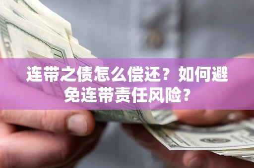 济南连带之债怎么偿还？如何避免连带责任风险？